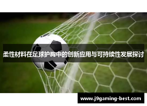 柔性材料在足球护胸中的创新应用与可持续性发展探讨