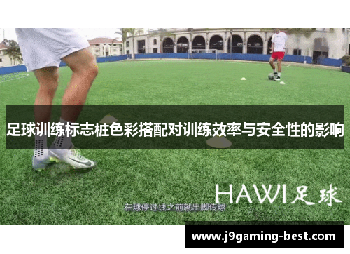 足球训练标志桩色彩搭配对训练效率与安全性的影响
